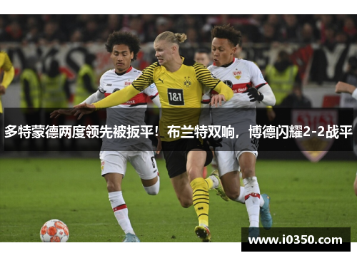 多特蒙德两度领先被扳平！布兰特双响，博德闪耀2-2战平